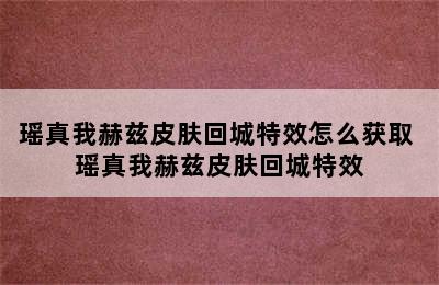 瑶真我赫兹皮肤回城特效怎么获取 瑶真我赫兹皮肤回城特效